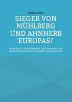 Sieger von Mühlberg und Ahnherr Europas?: Kaiser Karl V. als Briefmarken- und Münzmotiv. Wie eine politische Idee sich auf Briefmarken durchsetzt 3756855554 Book Cover