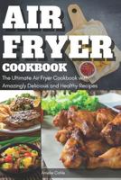 Air Fryer Cookbook: The Ultimate Air Fryer Cookbook with Amazingly Delicious and Healthy Recipes 1090504586 Book Cover