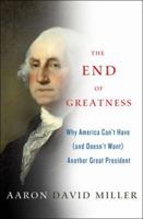 The End of Greatness: Why America Can't Have (and Doesn't Want) Another Great President 1137279001 Book Cover