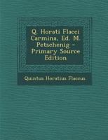 Q. Horati Flacci Carmina, Ed. M. Petschenig - Primary Source Edition 128741009X Book Cover