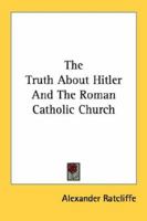 The Truth about Hitler and the Roman Catholic Church 1432568981 Book Cover
