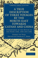 A True Description of Three Voyages by the North-East Towards Cathay and China 1108008461 Book Cover