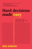 Hard Decisions Made Easy: How leaders in large organisations make complex decisions that stick 1781335710 Book Cover