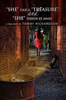 "SHE" HAD A "TREASURE" and "SHE" THREW IT AWAY: A True Story by Tommy Richardson 1450084257 Book Cover