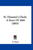 St. Dunstan's Clock, a story of 1666. 1241121680 Book Cover