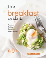The Breakfast Cookbook: 49+ Amazingly Delicious Recipes for Your Breakfast B0C6PD3357 Book Cover