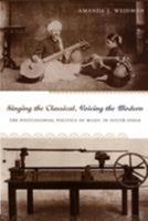Singing the Classical, Voicing the Modern: The Postcolonial Politics of Music in South India 0822336200 Book Cover