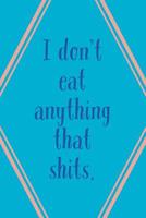I Don't Eat: Anything That Shits! - Specialty Vegan Humorous Saying - Journal With Blank Lines 1083095366 Book Cover