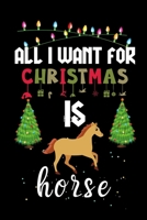 All I Want For Christmas Is Horse: Horse lovers Appreciation gifts for Xmas, Funny Horse Christmas Notebook journal / Thanksgiving & Christmas Gift 1711360961 Book Cover