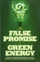 The False Promise of Green Energy 1935308416 Book Cover