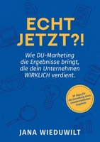 Echt jetzt?!: Wie DU-Marketing die Ergebnisse bringt, die dein Unternehmen WIRKLICH verdient. 3347076699 Book Cover