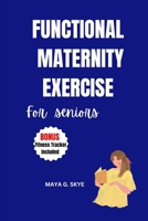 Functional maternity exercise for seniors: The ultimate guide to improve pregnancy and childbirth with proper nutrition to optimize your health B0CNYDFKZH Book Cover