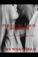 Pleasure Your Husband: Enjoy the Gift God gave you (Pleasure Your Husband Series) 1695363493 Book Cover