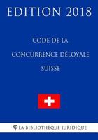 Code de la Concurrence Déloyale Suisse - Edition 2018 1985630699 Book Cover