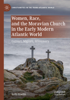 Women, Race, and the Moravian Church in the Early Modern Atlantic World: Convert, Migrant, Missionary (Christianities in the Trans-Atlantic World) 3031845773 Book Cover