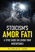 Stoicism's Amor Fati: A Stoic Guide On Loving Your Misfortunes B08NVGHG2N Book Cover