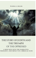 The Story of Judith and the Triumph of the Oppressed: A Deep Dive into the Narrative, Theology, and Impact of a Biblical Icon 3384416635 Book Cover