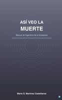 Así Veo la Muerte: Manual de Ingeniería de la Existencia (Spanish Edition) B0H1RJYKPW Book Cover
