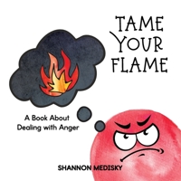 Tame Your Flame: A Book About Dealing with Anger B09TMTCNHL Book Cover