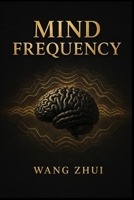 MIND FREQUENCY: Decoding proven habits and step by step methods to train your mind and control your energy B0H6VBRZCM Book Cover