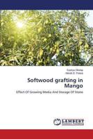 Softwood grafting in Mango: Effect Of Growing Media And Storage Of Stone 3659486507 Book Cover