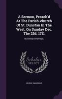 A sermon, preach'd at the parish-church of St. Dunstan in the West, on Sunday Dec. the 23d. 1711. By George Smalridge, ... 1246057085 Book Cover