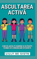 Ascultarea Activă: Cum să asculți oamenii și să înveți tehnici de comunicare eficientă B0BXBH3ZBZ Book Cover