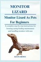 MONITOR LIZARD AS PETS FOR BEGINNERS: A Complete Step-by-Step Instructions for Housing, Caring, Feeding, maintenance and Handling Monitor lizard with Ease B0FQ16HKC6 Book Cover