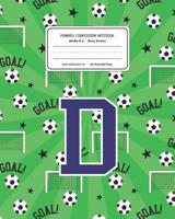 Primary Composition Notebook Grades K-2 Story Journal D: Soccer Pattern Primary Composition Book Letter D Personalized Lined Draw and Write Handwriting Paper Picture Space and Dashed Midline Notebook  1078126291 Book Cover