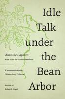 Idle Talk Under the Bean Arbor: A Seventeenth-Century Chinese Story Collection 0295746114 Book Cover