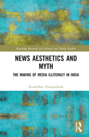 News Aesthetics and Myth: The Making of Media Illiteracy in India (Routledge Research in Cultural and Media Studies) 1032755415 Book Cover