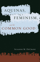Aquinas, Feminism, and the Common Good (Moral Traditions Series) 0878403493 Book Cover
