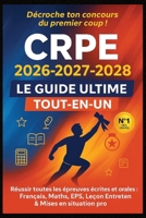 CRPE 2026-2027-2028 — Le Guide Ultime Tout-en-Un: Réussir toutes les épreuves écrites et orales : Français, Maths, EPS, Leçon, Entretien & Mises en ... coaching mental inclus (French Edition) B0FHQQ8V2R Book Cover