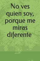 No ves quien soy, porque me miras diferente. B084DFZHBJ Book Cover