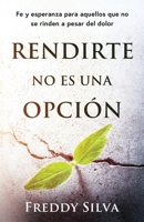 RENDIRTE NO ES UNA OPCIÓN: FE Y ESPERANZA PARA AQUELLOS QUE NO SE RINDEN A PESAR DEL DOLOR (Spanish Edition) B0F9W98KV6 Book Cover