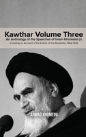 Kawthar Volume Three: An Anthology of the Speeches of Imam Khomeini (r) Including an Account of the Events of the Revolution 1962-1978 0359393489 Book Cover