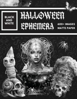 Black and White Halloween Ephemera Book: Over 600+ High Quality Images Of Witch and Skull For Paper Crafts, Scrapbooking, Mixed Media, Junk Journals, Decorative Art, Artist Trading Cards, and More. 2240398396 Book Cover