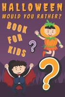 Halloween Would You Rather? Books For Kids: Spooky And Fun Questions Funny Game For The Whole Family Creepy And Silly Scenarios B08JZWNN94 Book Cover