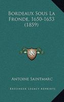 Bordeaux Sous La Fronde, 1650-1653 (1859) 1168067820 Book Cover