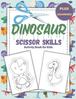 Dinosaur Scissor Skills Activity Book for Kids: : A Preschool Workbook for Kids Ages 3-5, Dinosaur Fun Cutting Practice Activity Book for Toddlers, Ac B08ZW3TCJM Book Cover