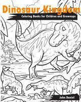 Dinosaur Kingdom Coloring Books for Children and Grownups: Activity Book Learning Coloring Books for Girls, Teens, Boys 153516476X Book Cover