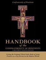 Handbook of the Confraternity of Penitents Large Print Eighth Edition: Living the Original Third Order Rule of Saint Francis as a Lay Person in the Modern World 1502512572 Book Cover