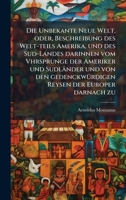 Die Unbekante Neue Welt, oder, Beschreibung des Welt-teils Amerika, und des Sud-Landes darinnen vom Vhrsprunge der Ameriker und Sudländer und von den ... der Europer darnach zu (German Edition) 102475684X Book Cover