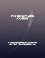 The Weight Loss Journey: A Comprehensive Guide To Lasting Transformation B0FRG1MJ88 Book Cover