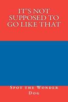 It's Not Supposed to Go Like That 1466437804 Book Cover