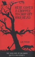 Here Comes A Chopper to Chop Off Your Head - The Dark Side of Childhood Rhymes & Stories 1784180130 Book Cover