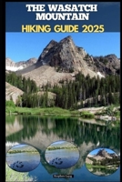THE WASATCH MOUNTAIN HIKING GUIDE 2025 (Destinations Tours Guide) B0FK536WHH Book Cover