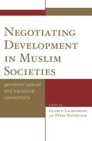 Negotiating Development in Muslim Societies: Gendered Spaces and Translocal Connections 0739126199 Book Cover