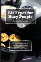 Air Fryer for Busy People: Fast and Delicious Air Fryer Recipes for Busy Days 1803172657 Book Cover