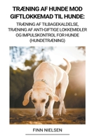 Træning af Hunde mod Giftlokkemad til Hunde: Træning af Tilbagekaldelse, Træning af Anti-giftige Lokkemidler og Impulskontrol for Hunde (Hundetræning) B0BKMHNKSS Book Cover